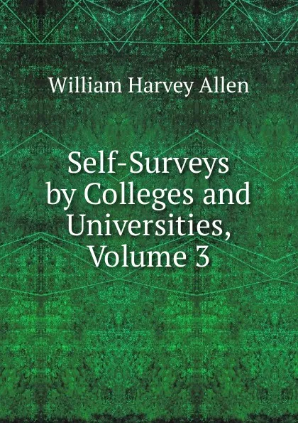 Обложка книги Self-Surveys by Colleges and Universities, Volume 3, William Harvey Allen