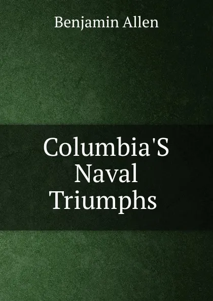 Обложка книги Columbia.S Naval Triumphs ., Benjamin Allen