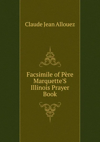 Обложка книги Facsimile of Pere Marquette.S Illinois Prayer Book, Claude Jean Allouez