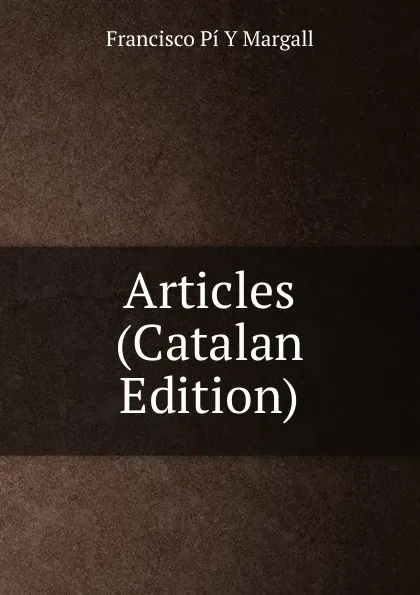 Обложка книги Articles (Catalan Edition), Francisco Pí Y Margall