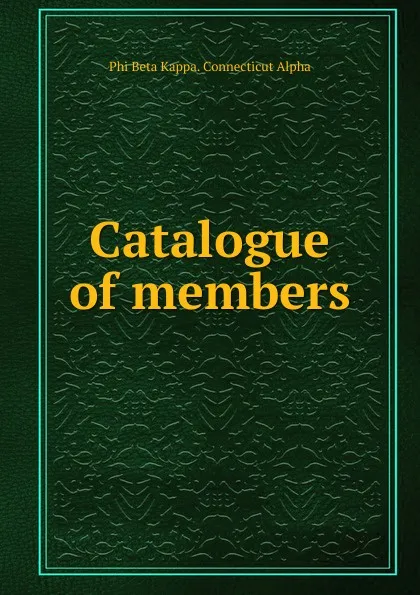 Обложка книги Catalogue of members, Phi Beta Kappa. Connecticut Alpha