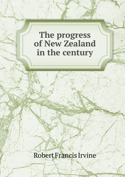 Обложка книги The progress of New Zealand in the century, Robert Francis Irvine