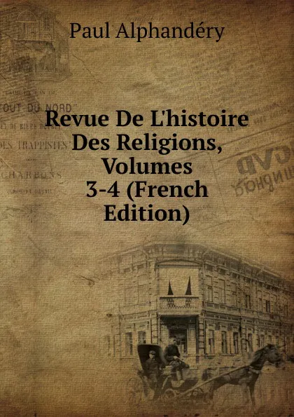 Обложка книги Revue De L.histoire Des Religions, Volumes 3-4 (French Edition), Paul Alphandéry