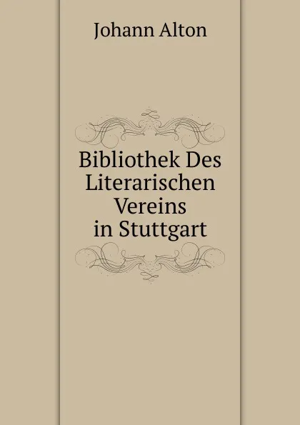 Обложка книги Bibliothek Des Literarischen Vereins in Stuttgart, Johann Alton