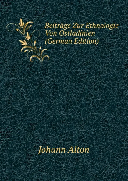 Обложка книги Beitrage Zur Ethnologie Von Ostladinien (German Edition), Johann Alton