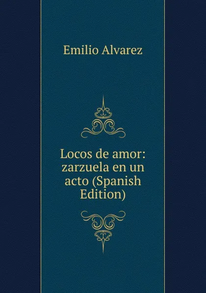 Обложка книги Locos de amor: zarzuela en un acto (Spanish Edition), Emilio Alvarez