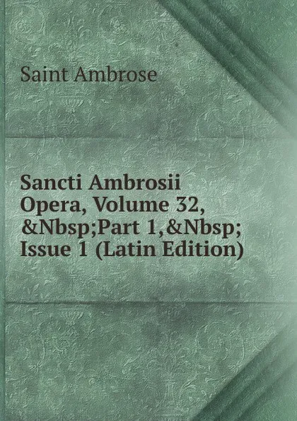 Обложка книги Sancti Ambrosii Opera, Volume 32,.Nbsp;Part 1,.Nbsp;Issue 1 (Latin Edition), Saint Ambrose