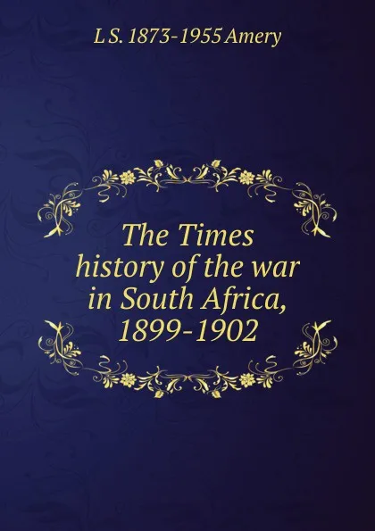 Обложка книги The Times history of the war in South Africa, 1899-1902, L S. 1873-1955 Amery