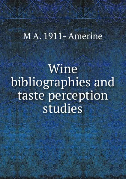 Обложка книги Wine bibliographies and taste perception studies, M A. 1911- Amerine