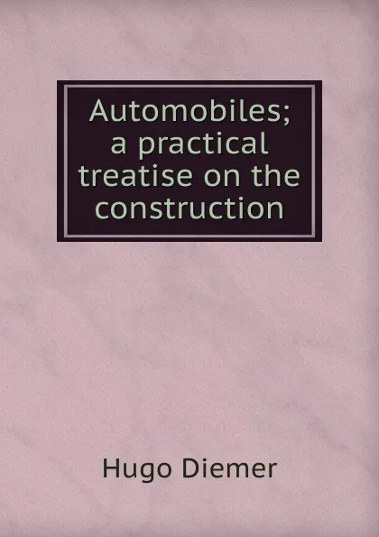 Обложка книги Automobiles; a practical treatise on the construction, Hugo Diemer