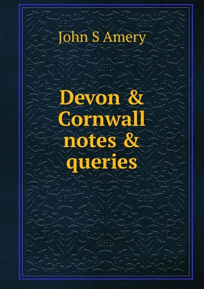Обложка книги Devon . Cornwall notes . queries, John S Amery