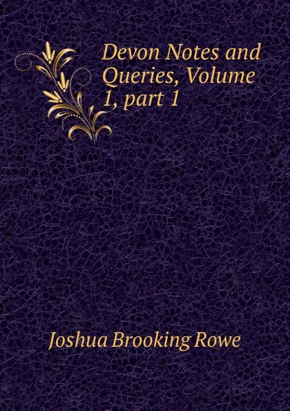 Обложка книги Devon Notes and Queries, Volume 1,.part 1, Joshua Brooking Rowe