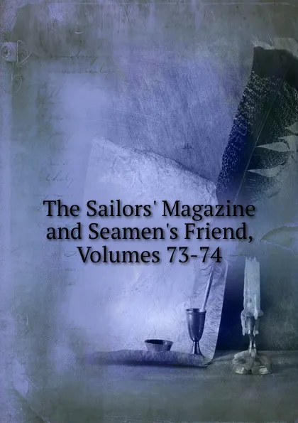 Обложка книги The Sailors. Magazine and Seamen.s Friend, Volumes 73-74, 