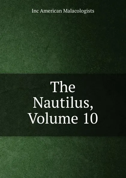 Обложка книги The Nautilus, Volume 10, Inc American Malacologists