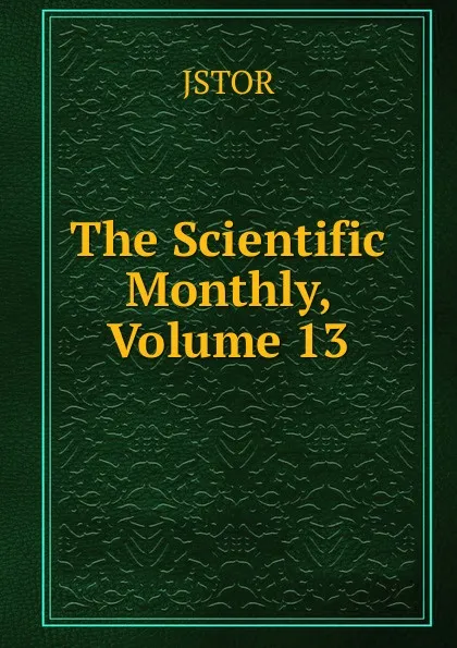 Обложка книги The Scientific Monthly, Volume 13, JSTOR