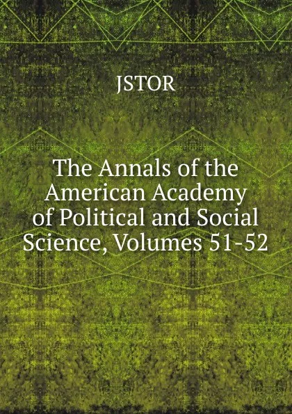 Обложка книги The Annals of the American Academy of Political and Social Science, Volumes 51-52, JSTOR