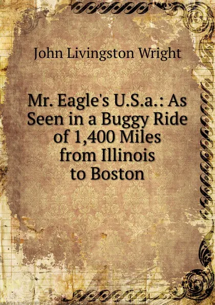 Обложка книги Mr. Eagle.s U.S.a.: As Seen in a Buggy Ride of 1,400 Miles from Illinois to Boston, John Livingston Wright