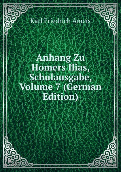 Обложка книги Anhang Zu Homers Ilias, Schulausgabe, Volume 7 (German Edition), Karl Friedrich Ameis