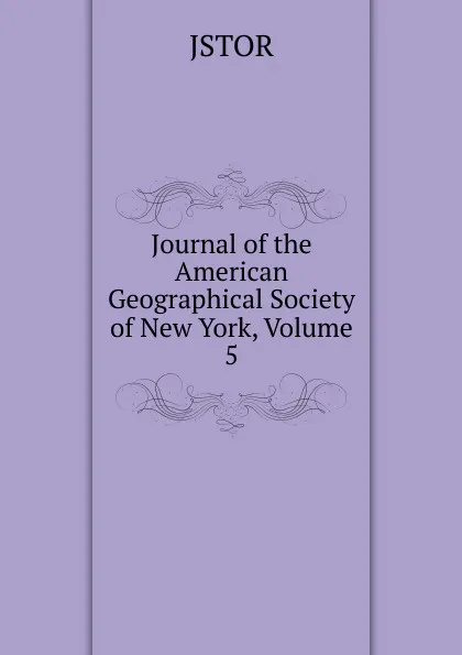 Обложка книги Journal of the American Geographical Society of New York, Volume 5, JSTOR