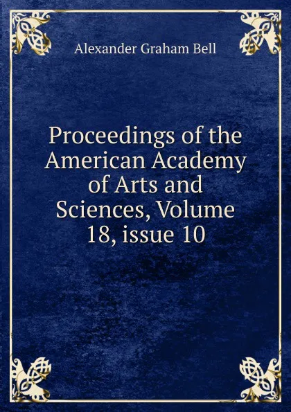 Обложка книги Proceedings of the American Academy of Arts and Sciences, Volume 18,.issue 10, Alexander Graham Bell