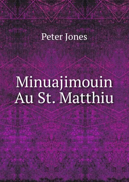 Обложка книги Minuajimouin Au St. Matthiu, Peter Jones