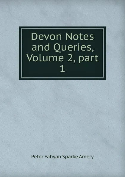 Обложка книги Devon Notes and Queries, Volume 2,.part 1, Peter Fabyan Sparke Amery