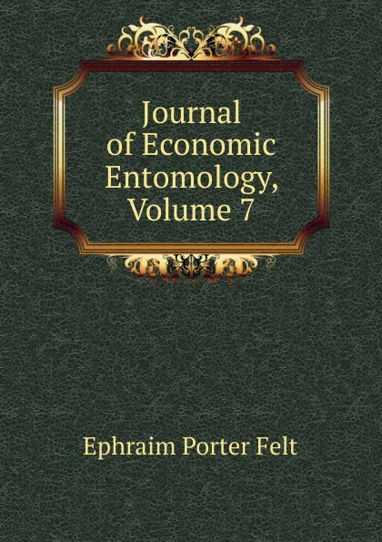 Обложка книги Journal of Economic Entomology, Volume 7, Ephraim Porter Felt