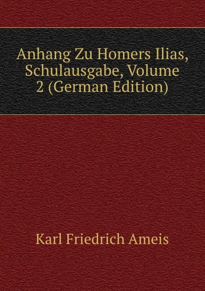 Обложка книги Anhang Zu Homers Ilias, Schulausgabe, Volume 2 (German Edition), Karl Friedrich Ameis