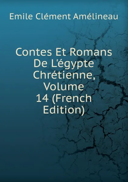 Обложка книги Contes Et Romans De L.egypte Chretienne, Volume 14 (French Edition), Emile Clément Amélineau