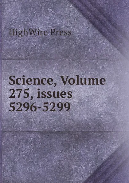 Обложка книги Science, Volume 275,.issues 5296-5299, HighWire Press