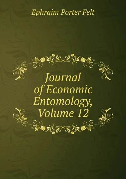 Обложка книги Journal of Economic Entomology, Volume 12, Ephraim Porter Felt