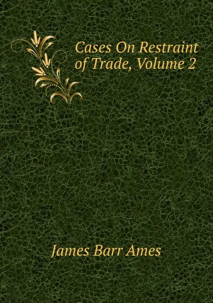 Обложка книги Cases On Restraint of Trade, Volume 2, James Barr Ames