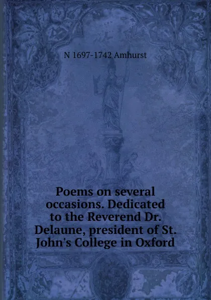 Обложка книги Poems on several occasions. Dedicated to the Reverend Dr. Delaune, president of St. John.s College in Oxford, N 1697-1742 Amhurst