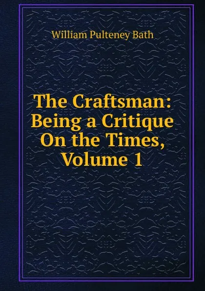 Обложка книги The Craftsman: Being a Critique On the Times, Volume 1, William Pulteney Ear Bath