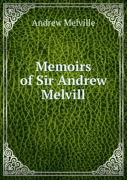 Обложка книги Memoirs of Sir Andrew Melvill, Andrew Melville