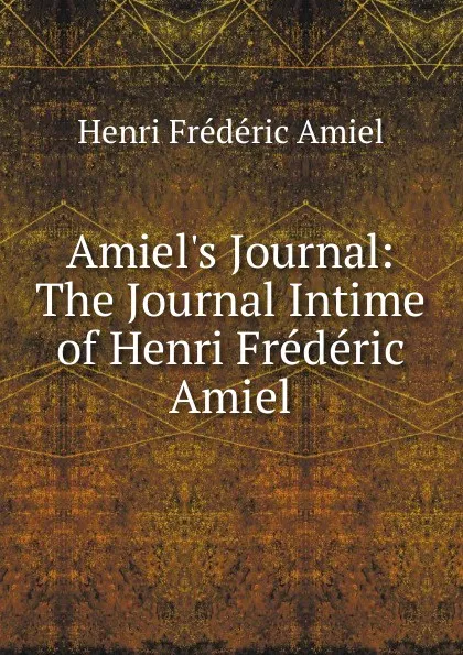 Обложка книги Amiel.s Journal: The Journal Intime of Henri Frederic Amiel, Henri Frédéric Amiel