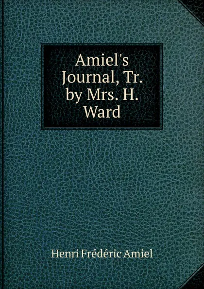 Обложка книги Amiel.s Journal, Tr. by Mrs. H. Ward, Henri Frédéric Amiel