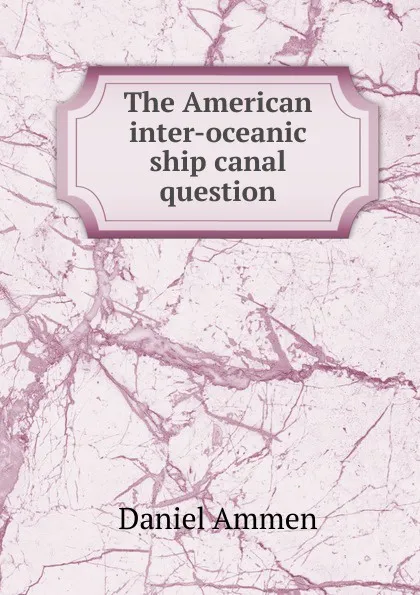 Обложка книги The American inter-oceanic ship canal question, Daniel Ammen