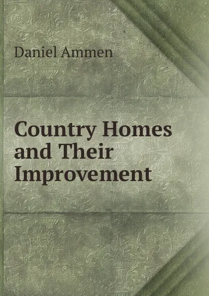 Обложка книги Country Homes and Their Improvement, Daniel Ammen