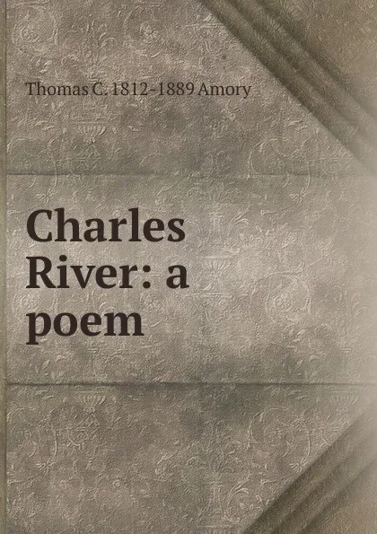 Обложка книги Charles River: a poem, Thomas C. 1812-1889 Amory