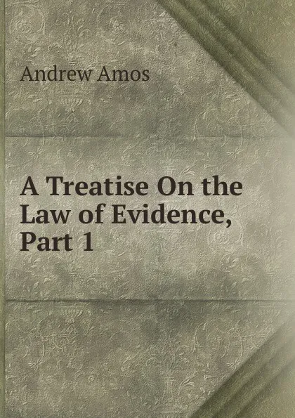 Обложка книги A Treatise On the Law of Evidence, Part 1, Andrew Amos