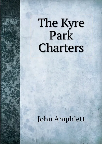 Обложка книги The Kyre Park Charters, John Amphlett