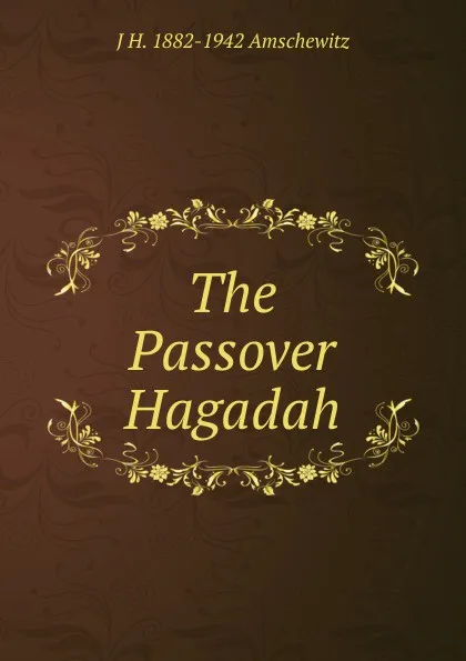 Обложка книги The Passover Hagadah, J H. 1882-1942 Amschewitz