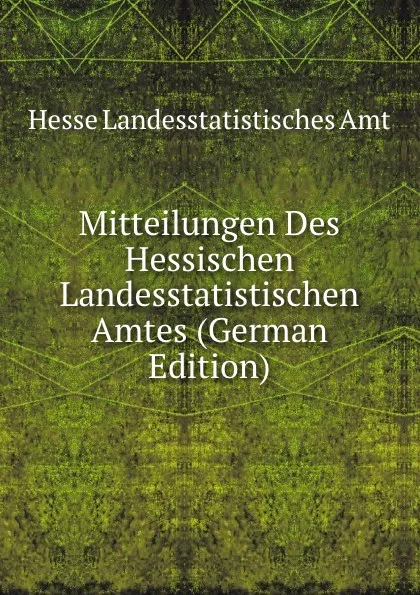 Обложка книги Mitteilungen Des Hessischen Landesstatistischen Amtes (German Edition), Hesse Landesstatistisches Amt