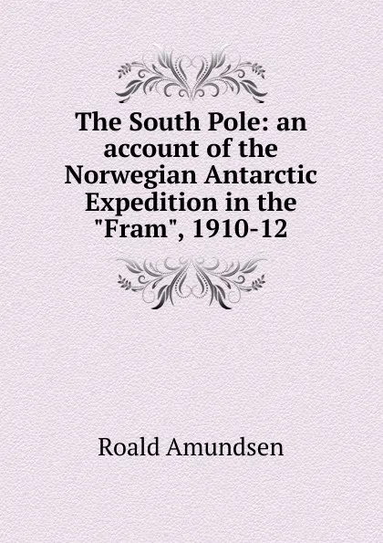 Обложка книги The South Pole: an account of the Norwegian Antarctic Expedition in the 