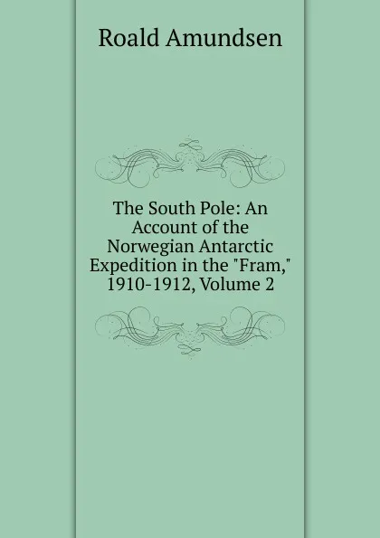 Обложка книги The South Pole: An Account of the Norwegian Antarctic Expedition in the 