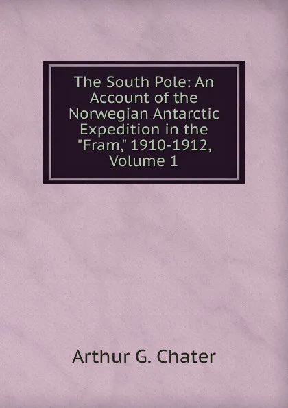 Обложка книги The South Pole: An Account of the Norwegian Antarctic Expedition in the 