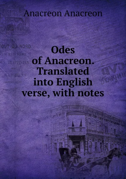 Обложка книги Odes of Anacreon. Translated into English verse, with notes, Anacreon Anacreon