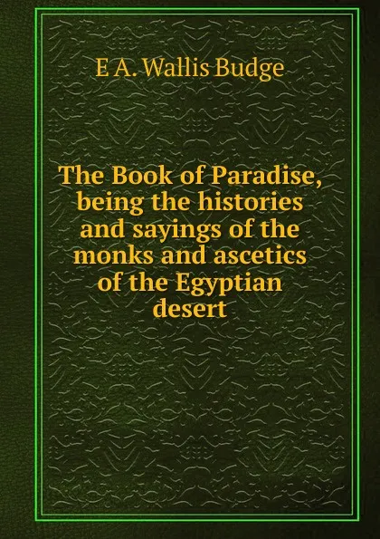 Обложка книги The Book of Paradise, being the histories and sayings of the monks and ascetics of the Egyptian desert, E. A. Wallis Budge