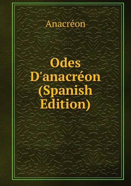 Обложка книги Odes D.anacreon (Spanish Edition), Anacreon